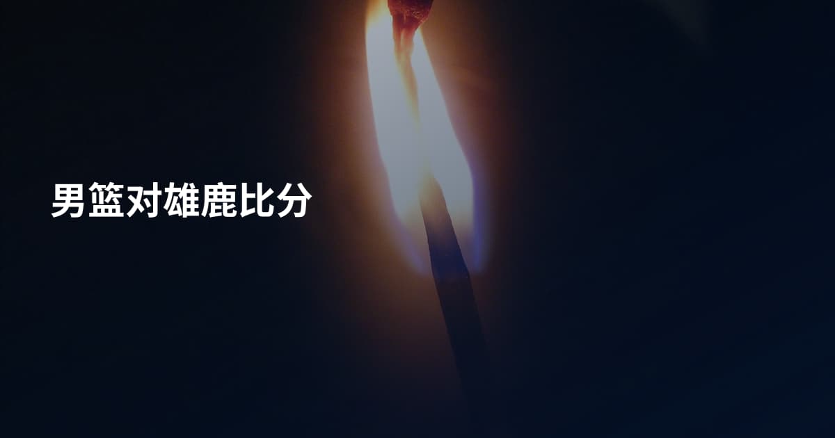 男篮对雄鹿比分