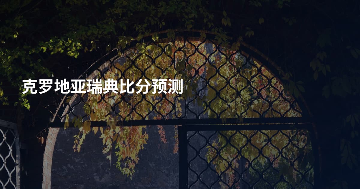 克罗地亚瑞典比分预测