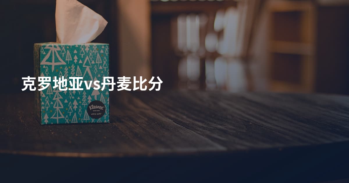 克罗地亚vs丹麦比分