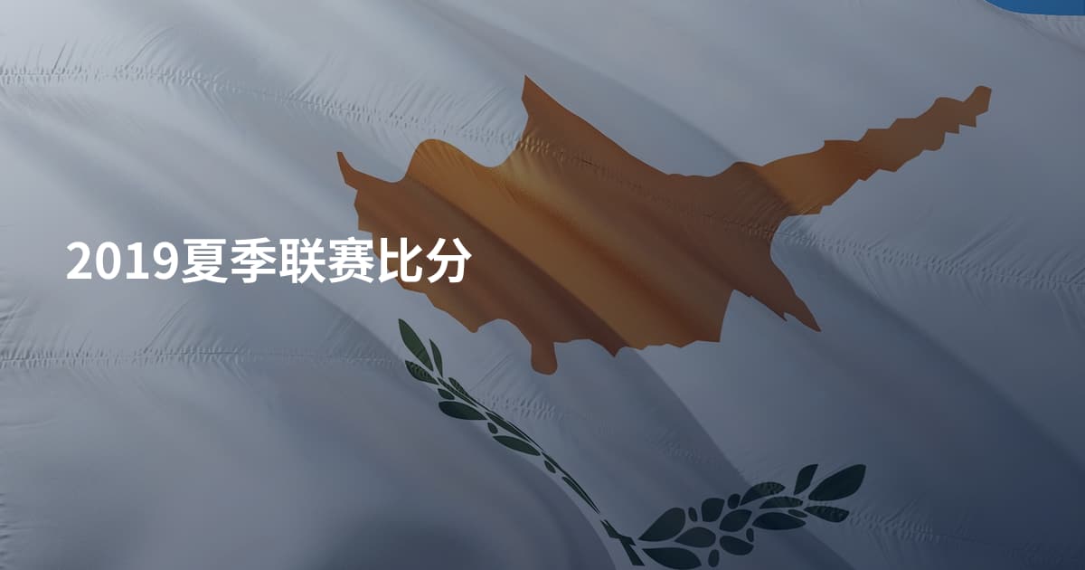 2019夏季联赛比分