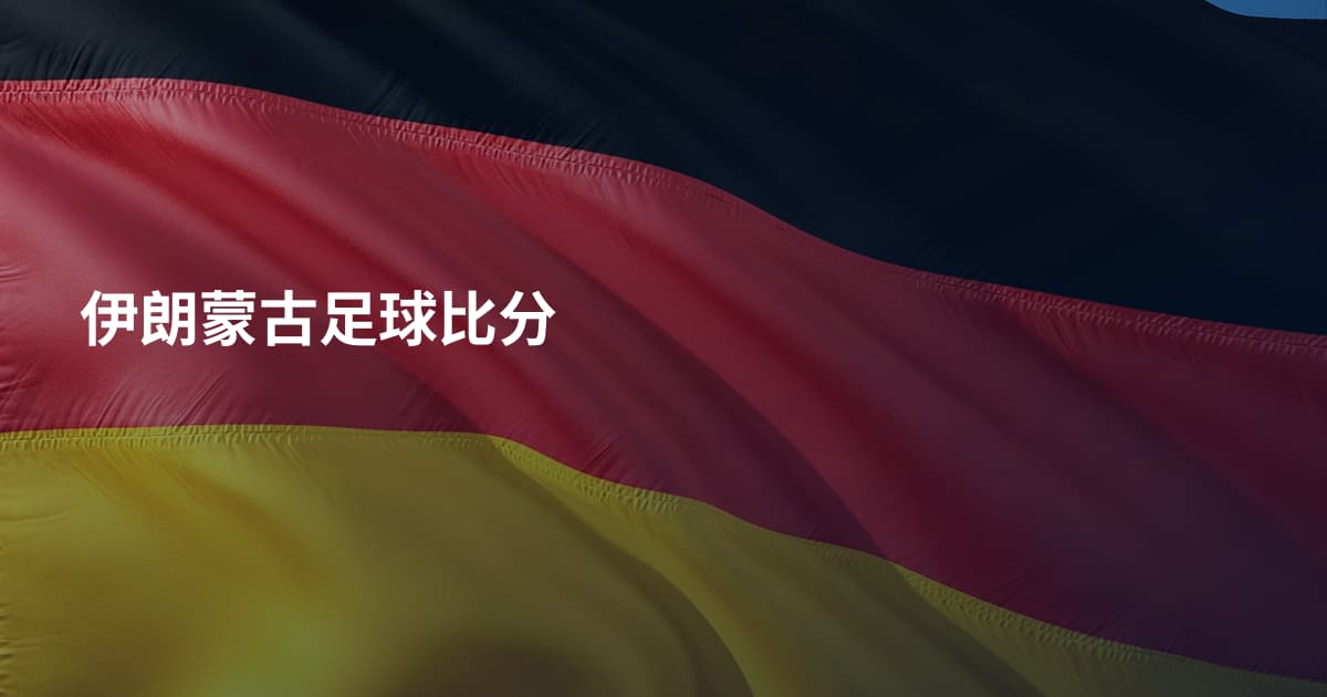 伊朗蒙古足球比分