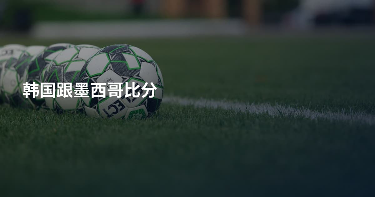 韩国跟墨西哥比分