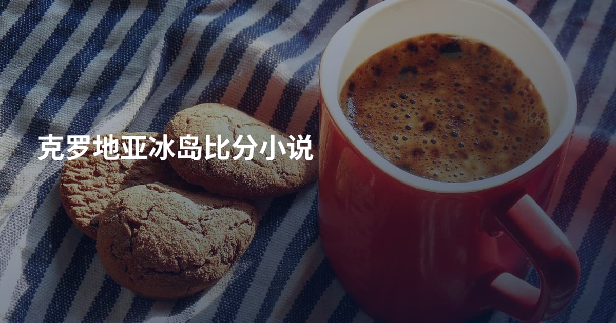克罗地亚冰岛比分小说