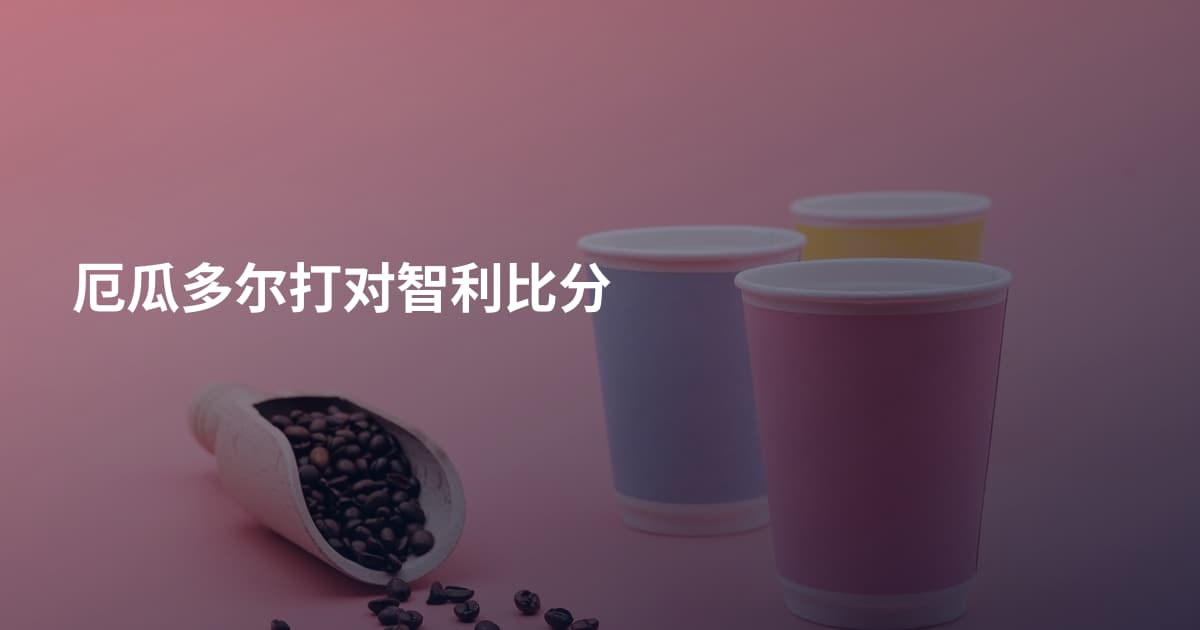 厄瓜多尔打对智利比分