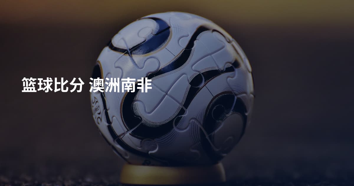 篮球比分 澳洲南非