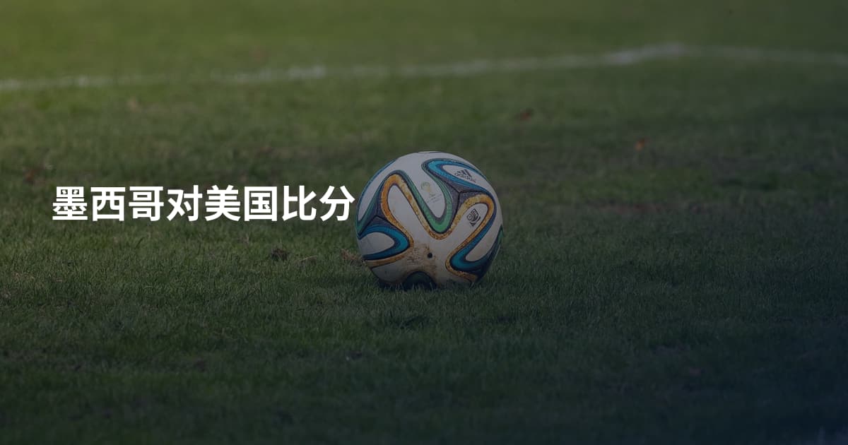 墨西哥对美国比分