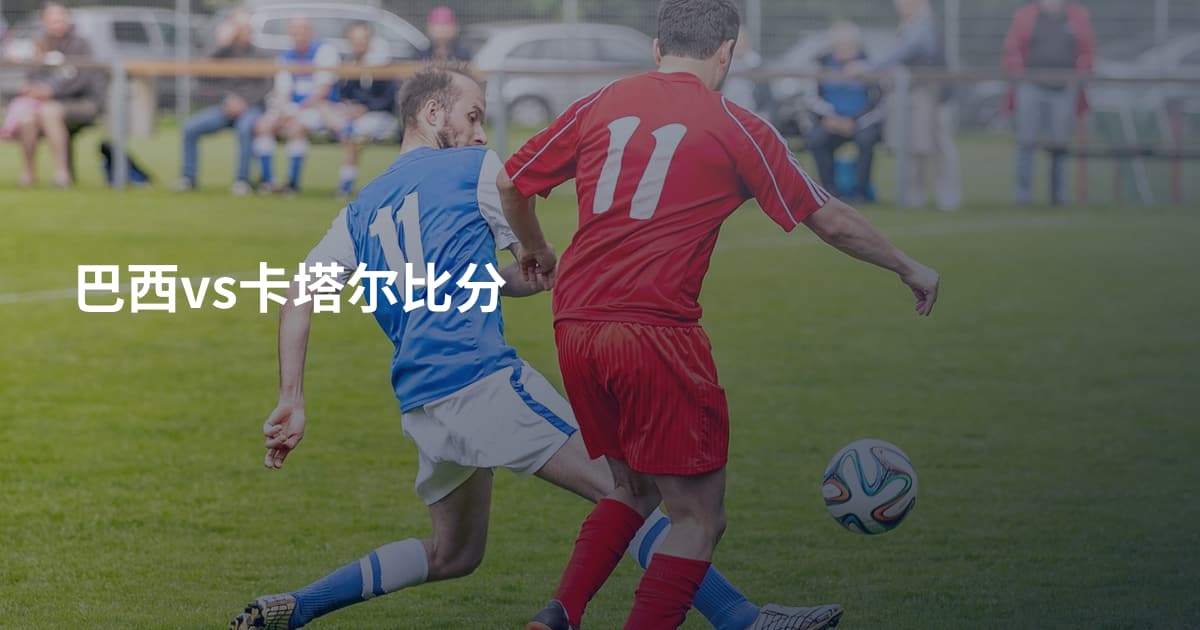 巴西vs卡塔尔比分