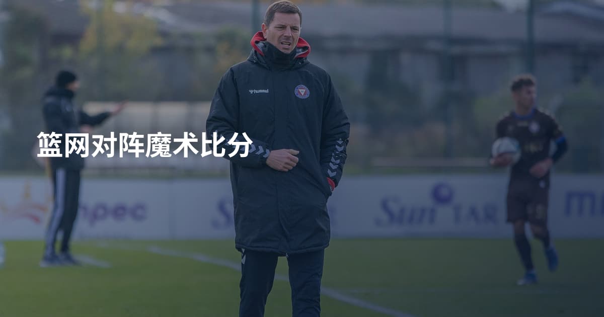 篮网对阵魔术比分