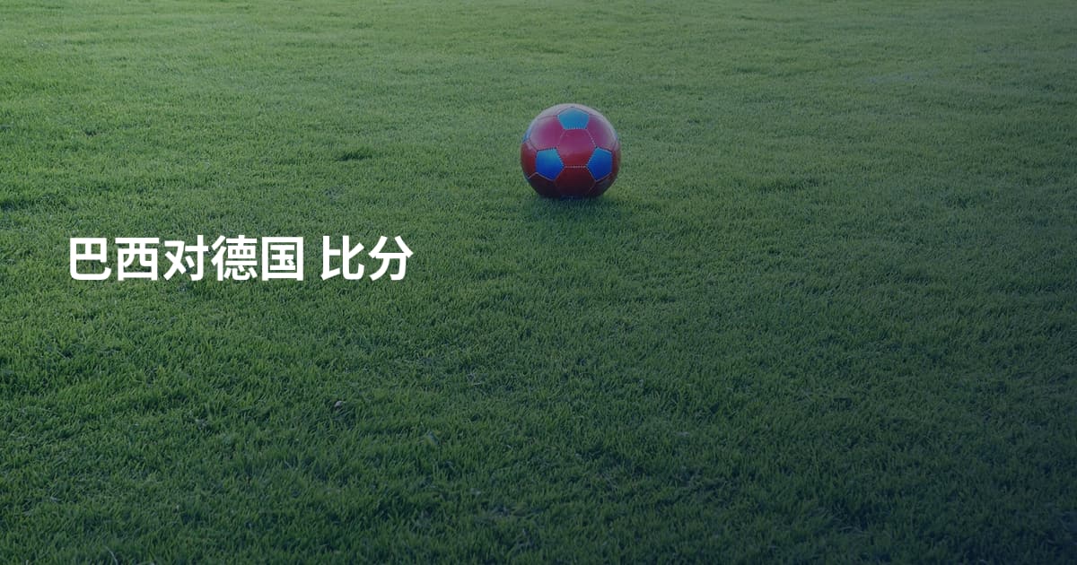 巴西对德国 比分