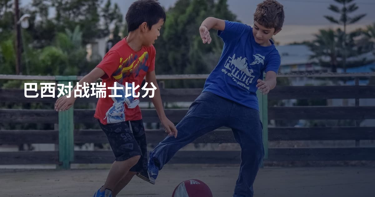巴西对战瑞士比分
