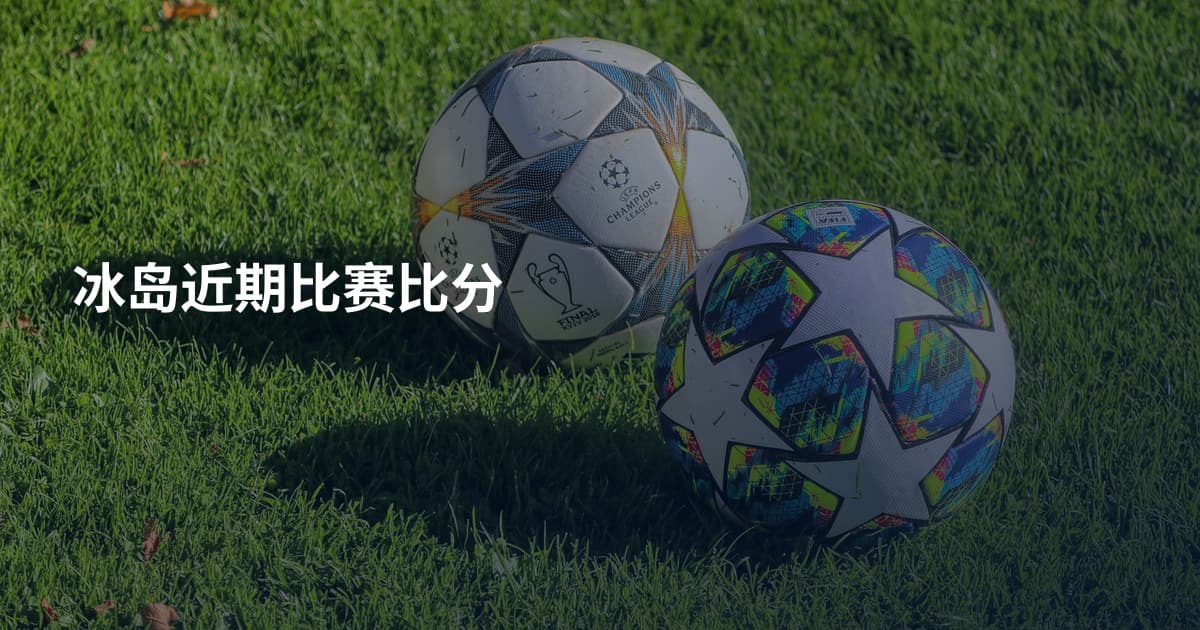 冰岛近期比赛比分