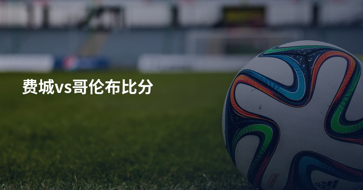费城vs哥伦布比分