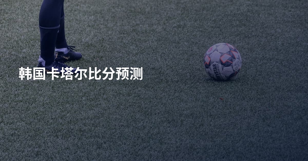 韩国卡塔尔比分预测