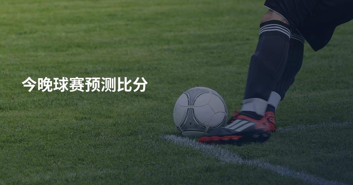 今晚球赛预测比分