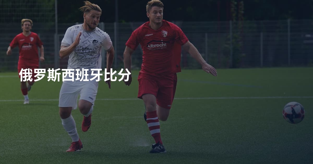 俄罗斯西班牙比分