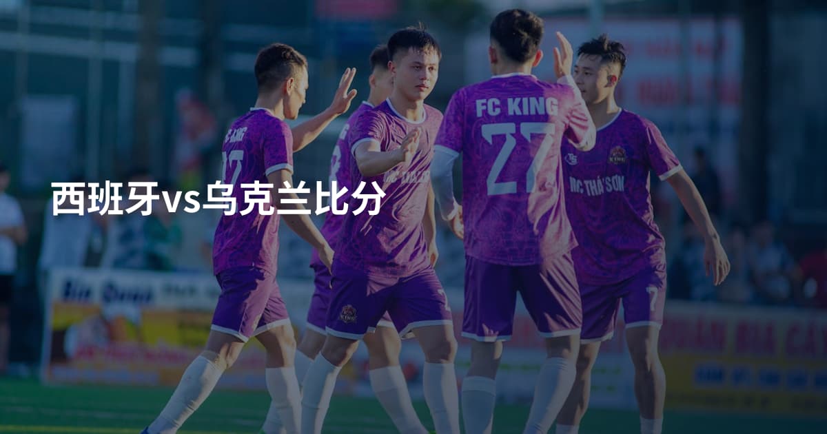 西班牙vs乌克兰比分