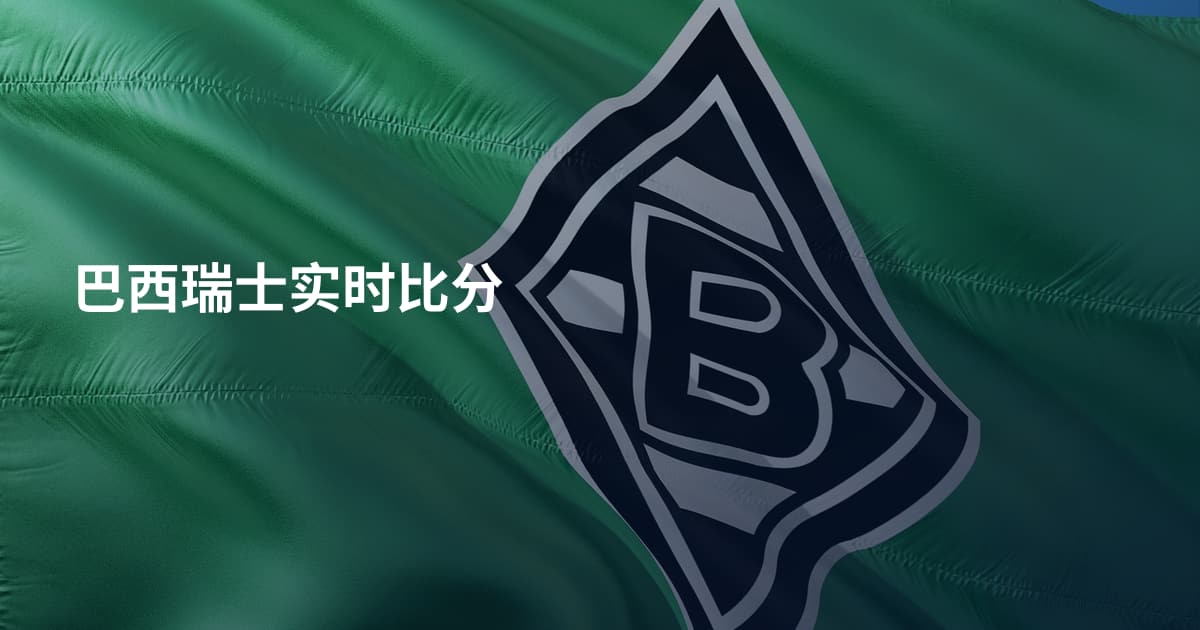 巴西瑞士实时比分