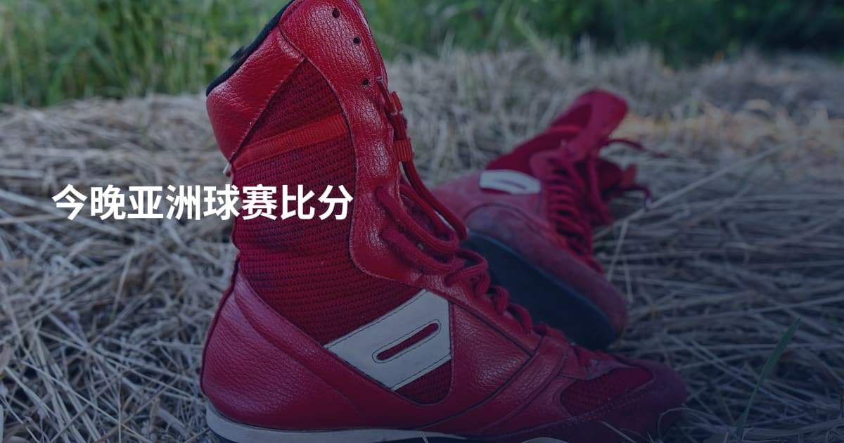 今晚亚洲球赛比分