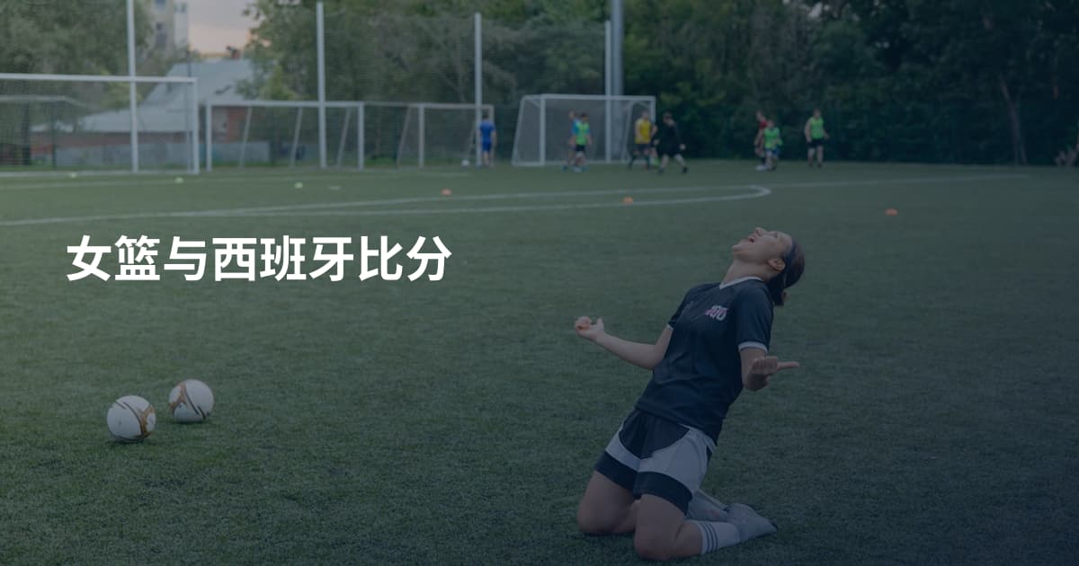 女篮与西班牙比分