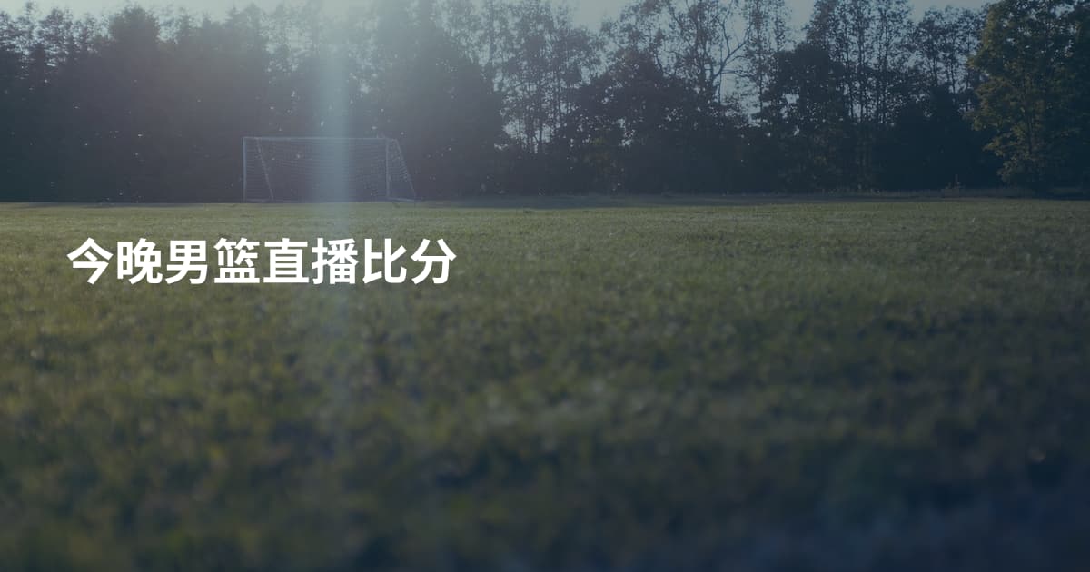 今晚男篮直播比分
