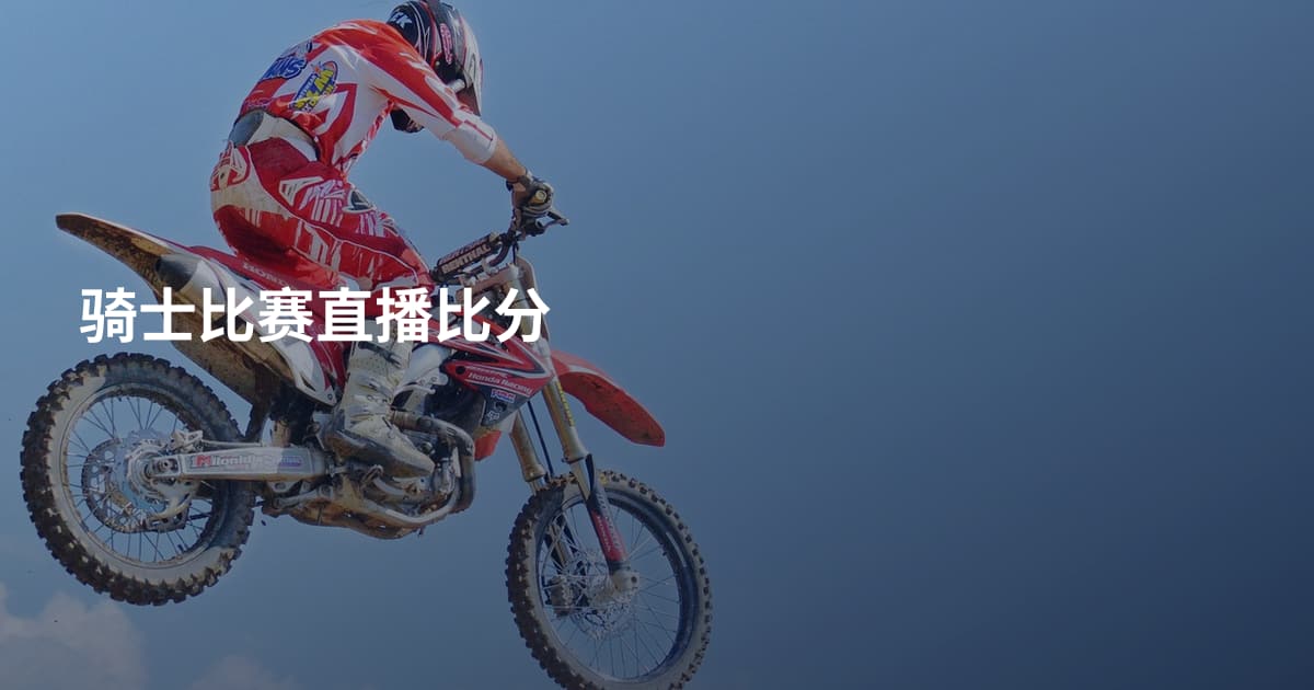骑士比赛直播比分