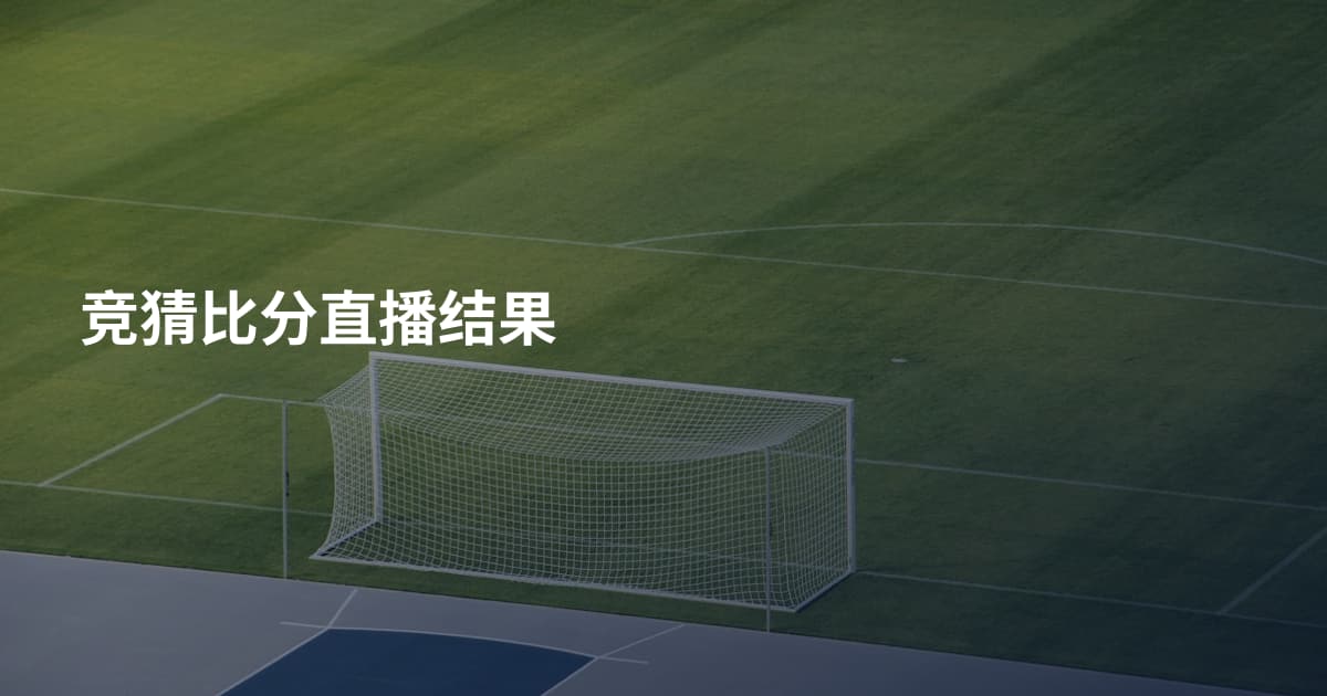 竞猜比分直播结果