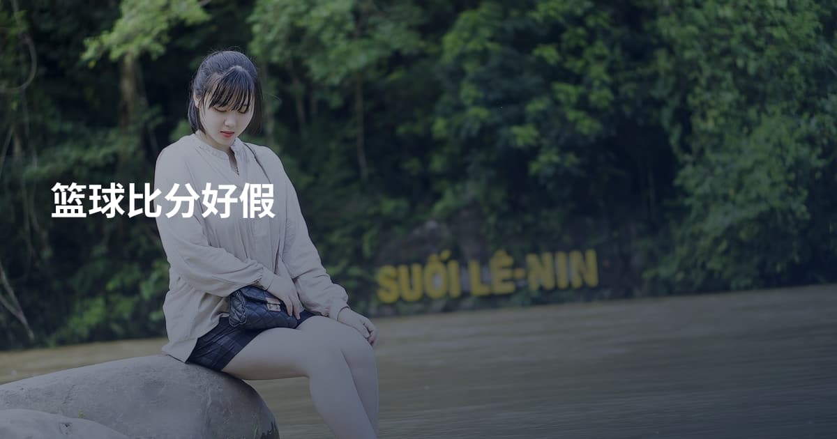 篮球比分好假