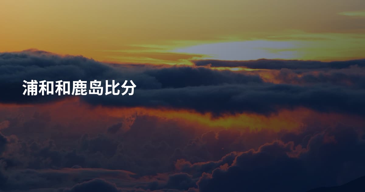 浦和和鹿岛比分