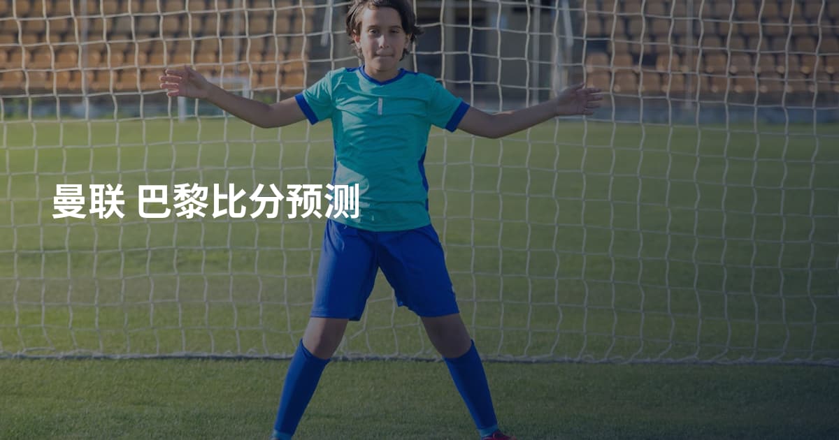 曼联 巴黎比分预测