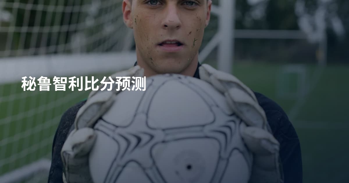秘鲁智利比分预测