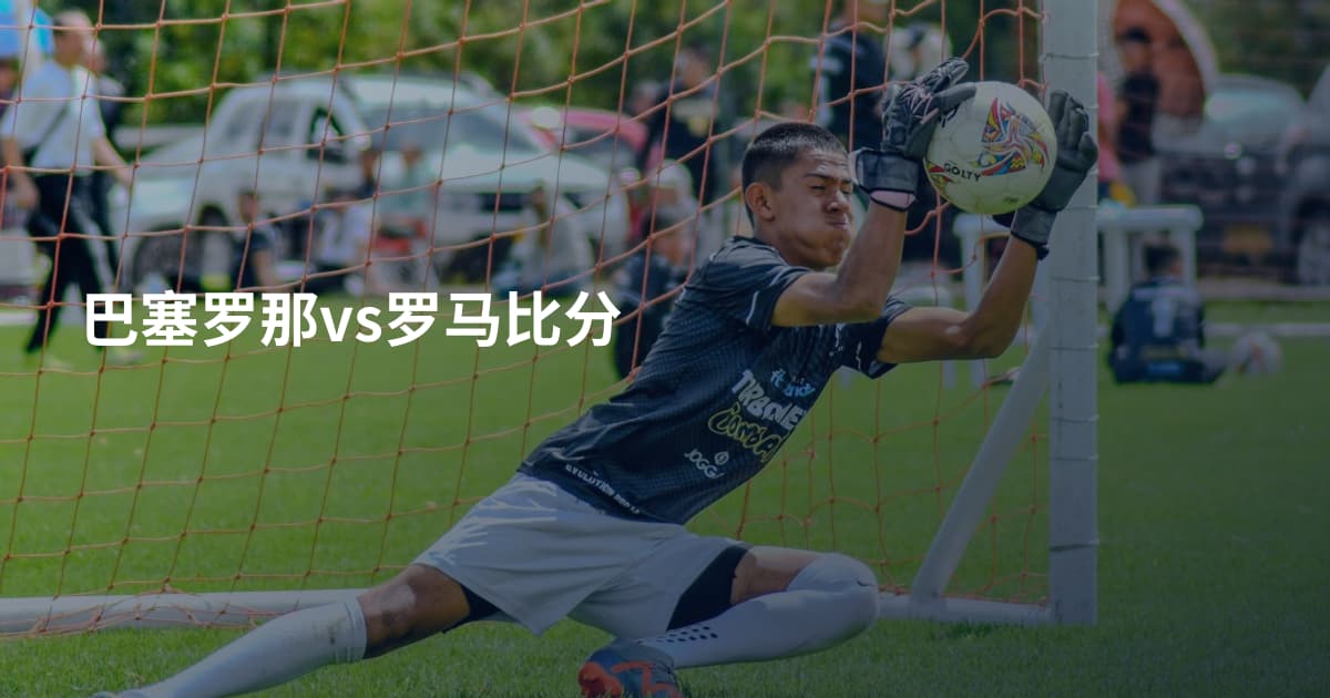 巴塞罗那vs罗马比分