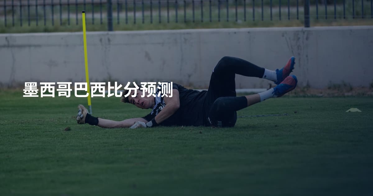 墨西哥巴西比分预测