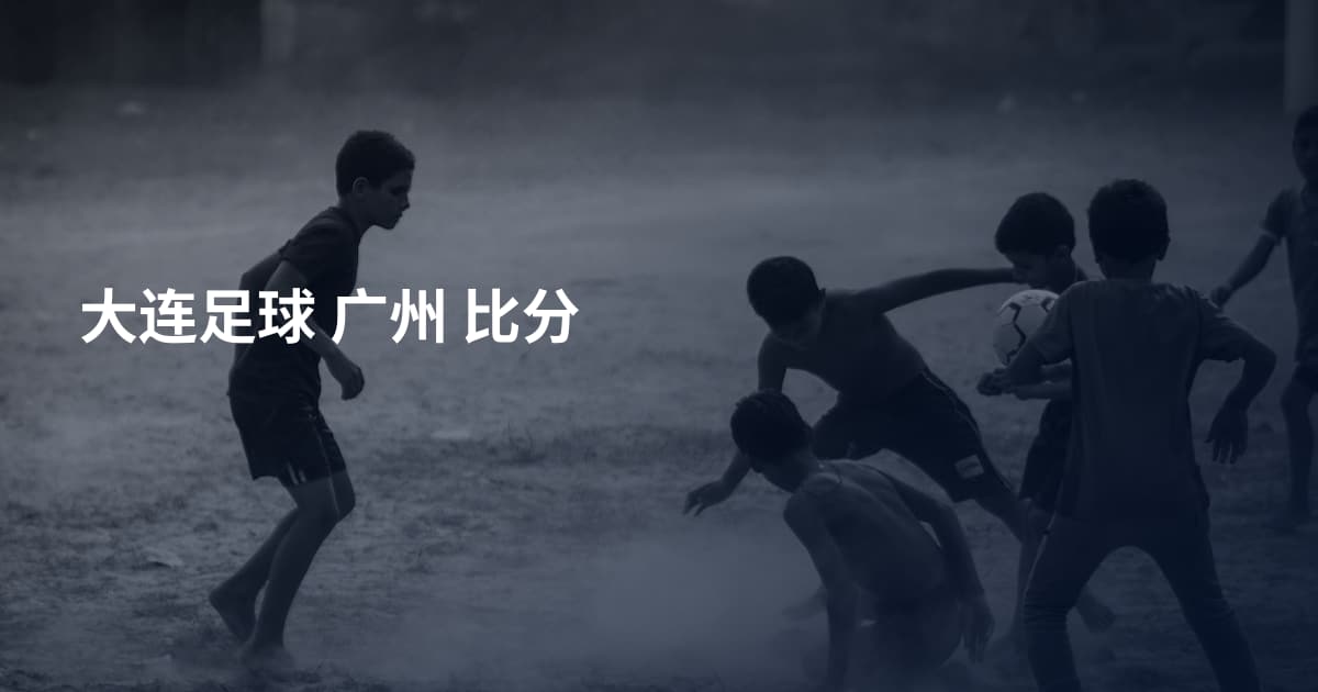 大连足球 广州 比分