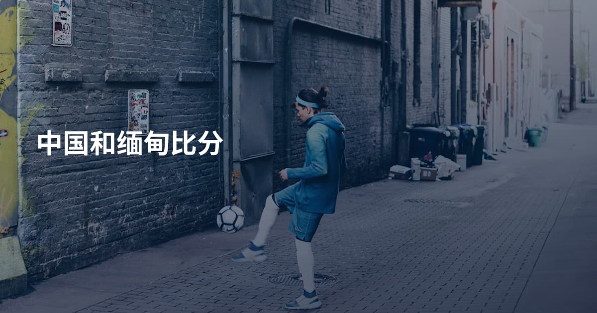 中国和缅甸比分