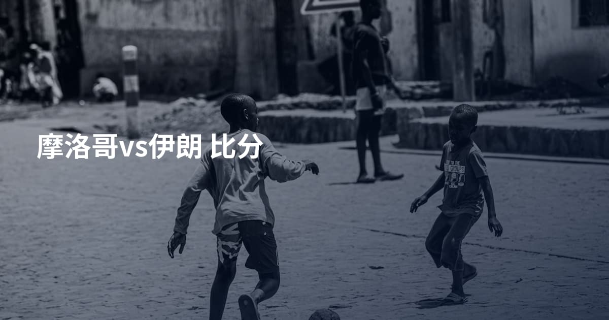 摩洛哥vs伊朗 比分