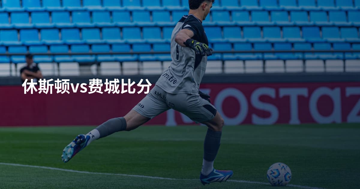 休斯顿vs费城比分