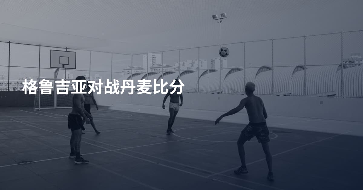 格鲁吉亚对战丹麦比分
