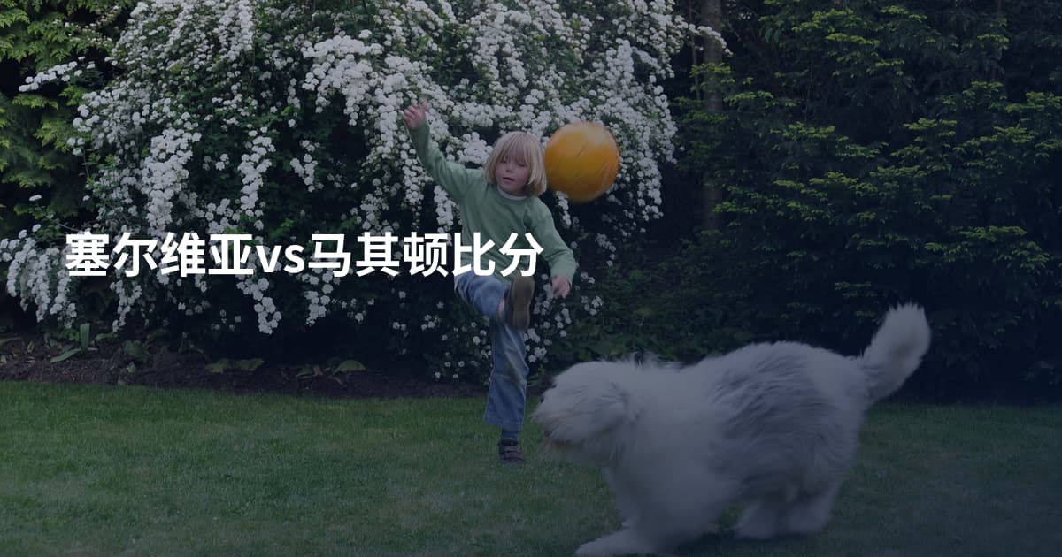 塞尔维亚vs马其顿比分