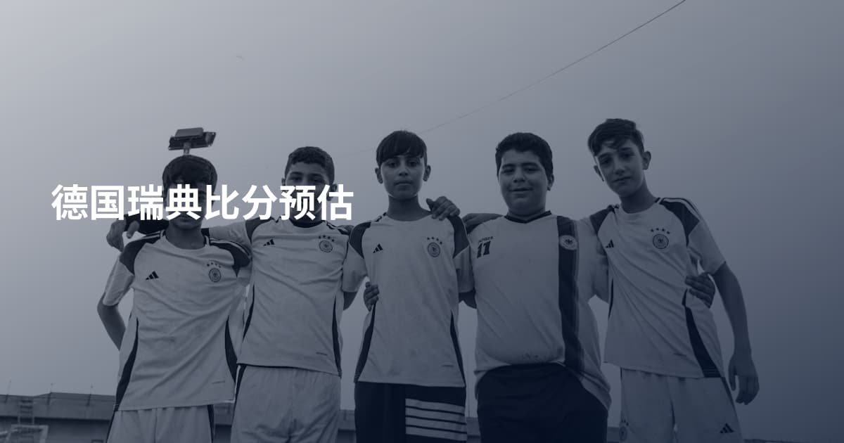 德国瑞典比分预估