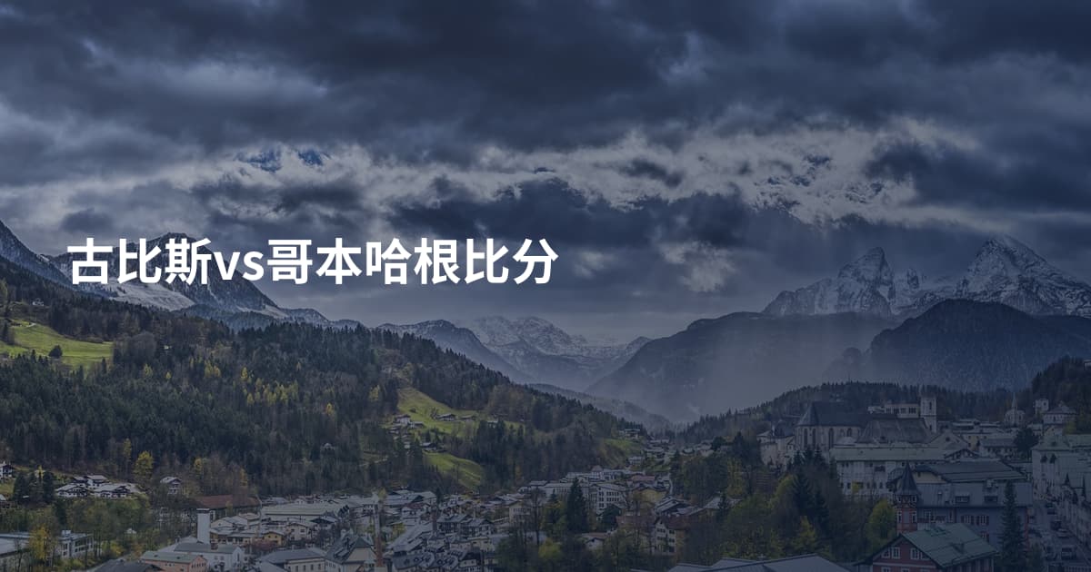 古比斯vs哥本哈根比分