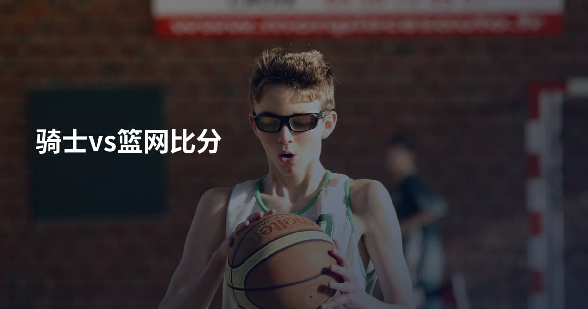 骑士vs篮网比分