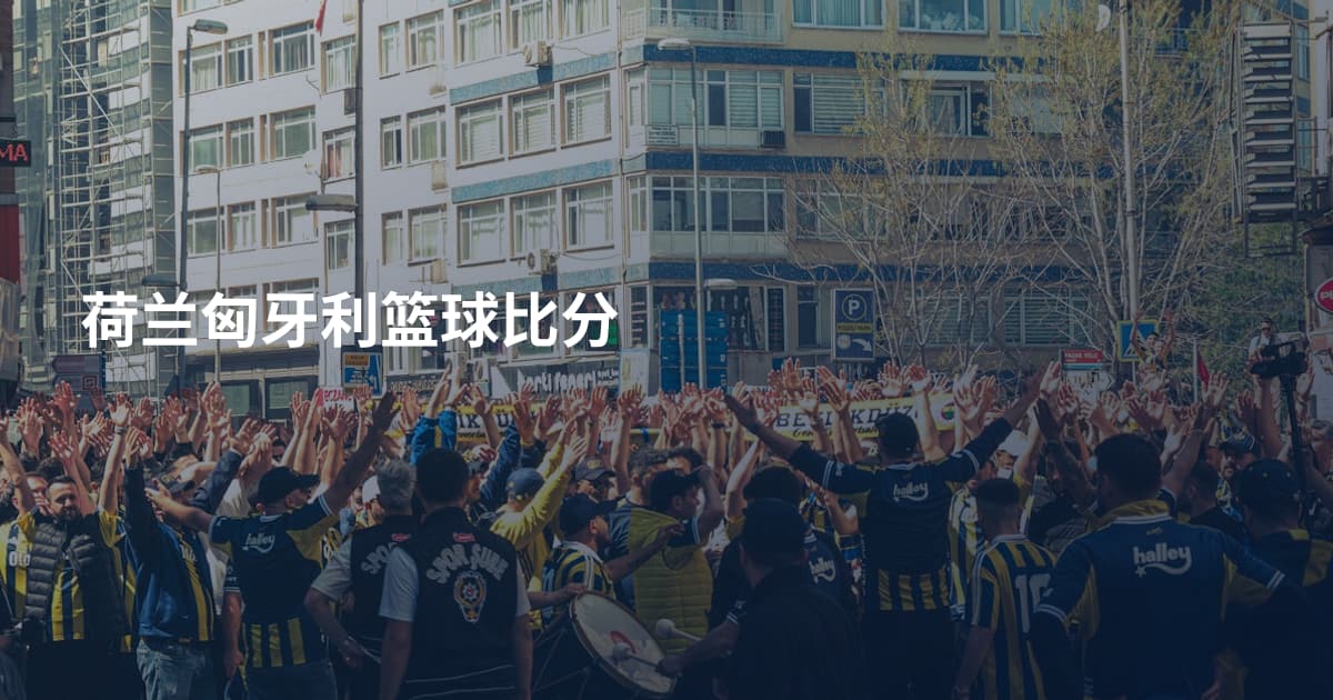 荷兰匈牙利篮球比分