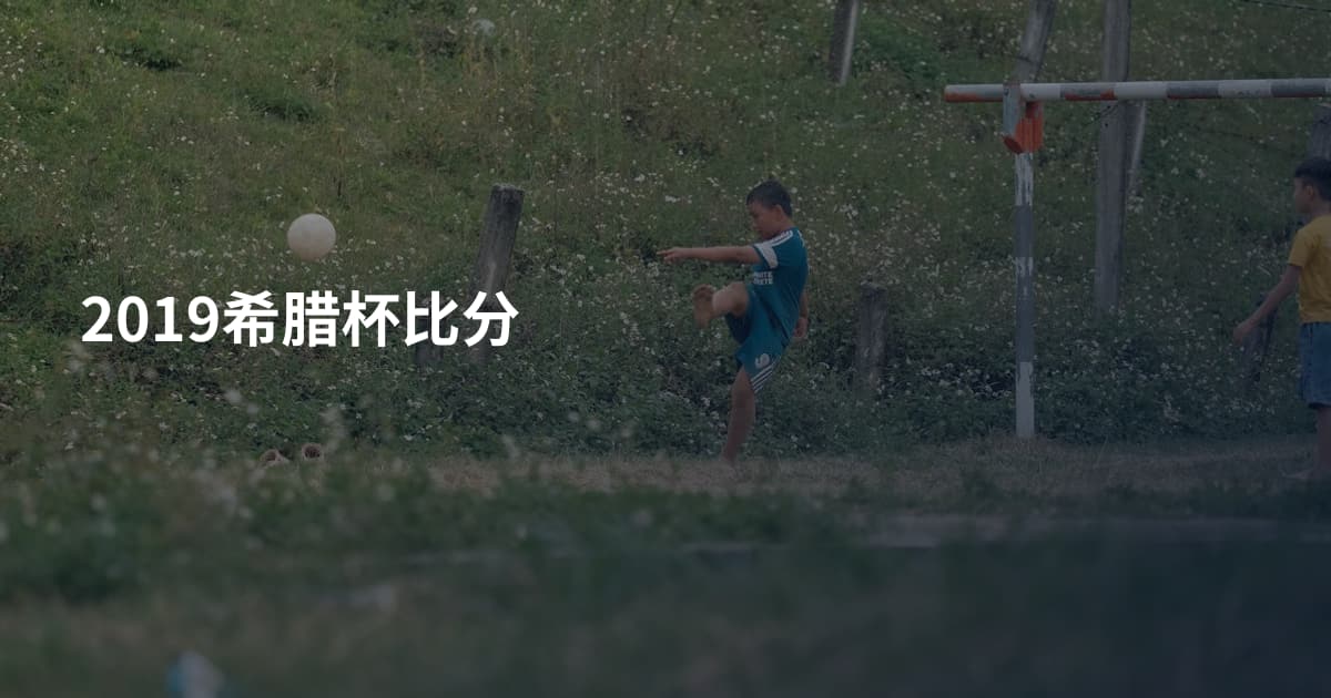 2019希腊杯比分