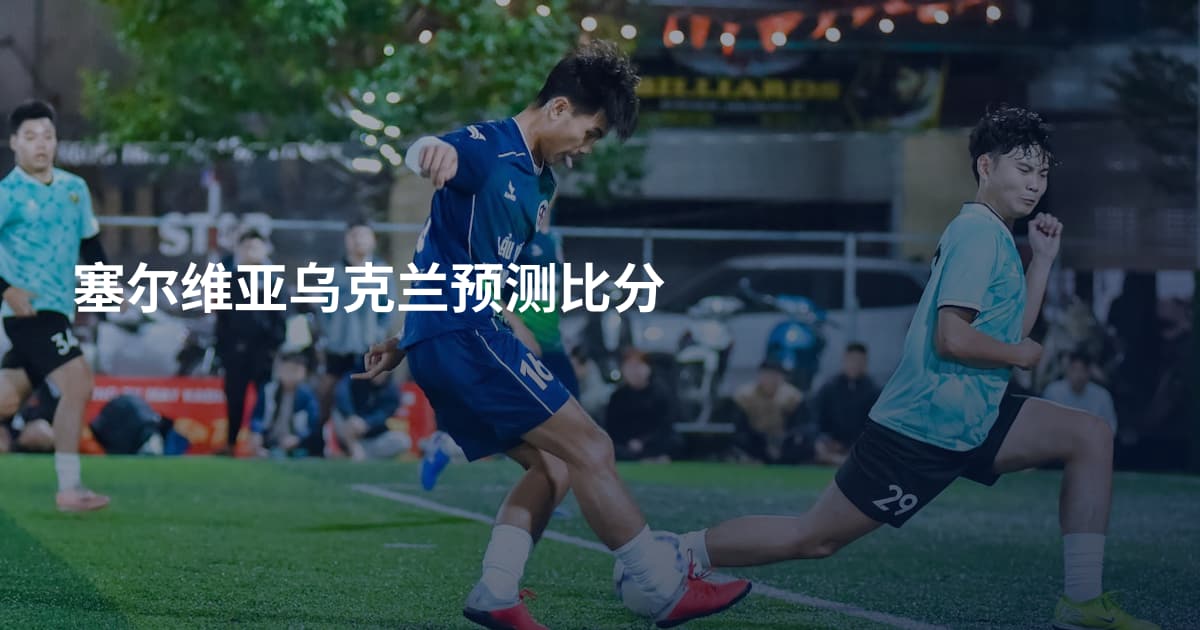塞尔维亚乌克兰预测比分