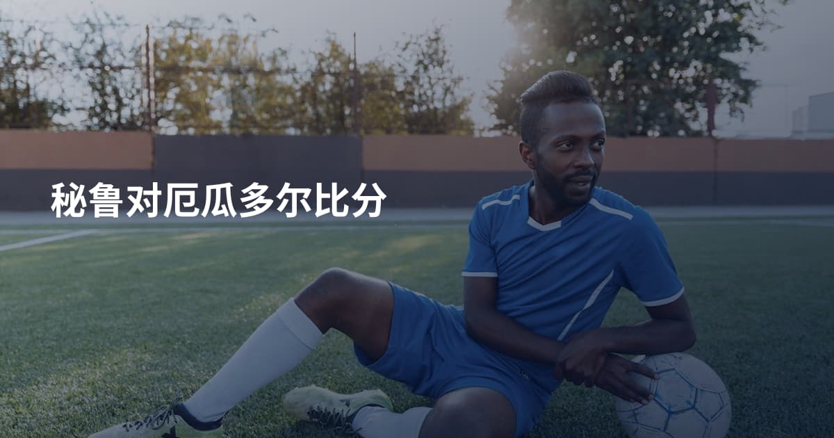 秘鲁对厄瓜多尔比分