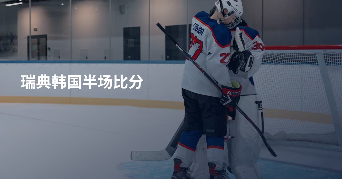 瑞典韩国半场比分