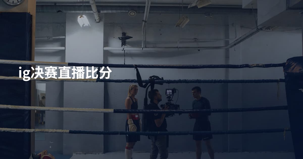 ig决赛直播比分