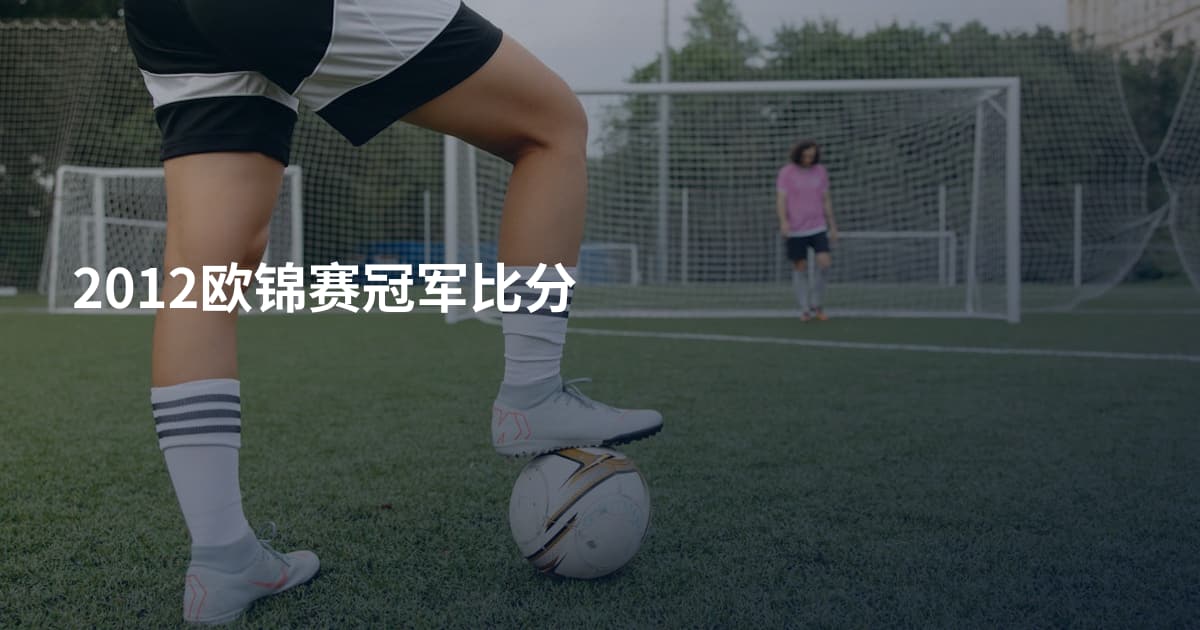 2012欧锦赛冠军比分