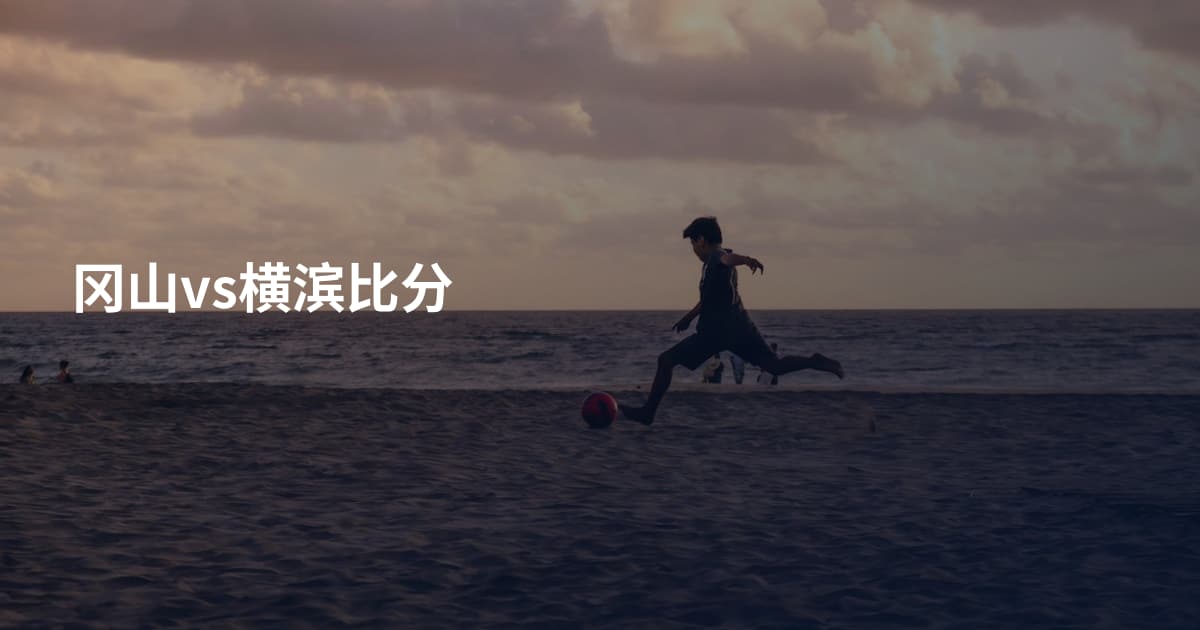 冈山vs横滨比分