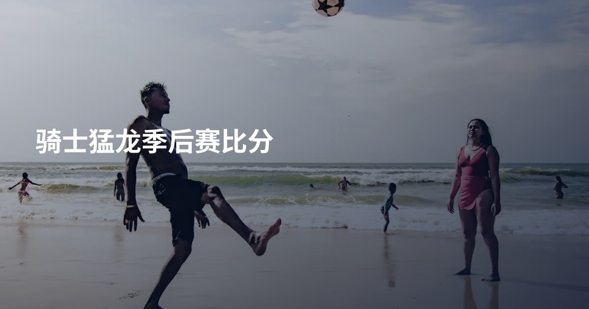 骑士猛龙季后赛比分